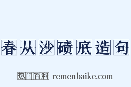 春从沙碛底造句是什么意思的图片